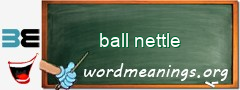 WordMeaning blackboard for ball nettle